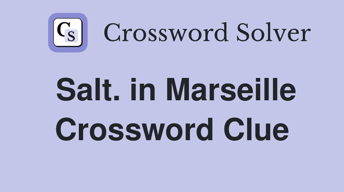 Salt. in Marseille Crossword Clue Answers Crossword Solver